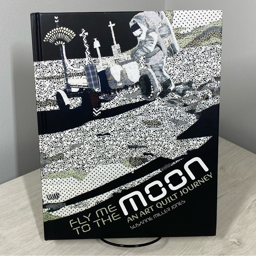 Fly Me to the Moon: An Art Quilt Journey by Susanne Miller Jones 2017 HB SIGNED